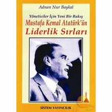 MUSTAFA KEMAL ATATÜRK'ÜN LIDERLIK SIRLARI YÖNETİCİLER İÇİN YENI BIR BAKIŞ - ADNAN NUR BAYKAL;HANDAN HAZAR