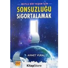MUTLU BIR YAŞAM İÇİN SONSUZLUĞU SIGORTALAMAK - AHMET VURAL