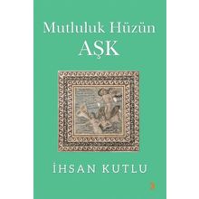 Mutluluk Hüzün Aşk - İhsan Kutlu