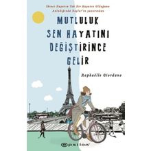 Mutluluk Sen Hayatını Değiştirince Gelir - Raphaelle Giordano