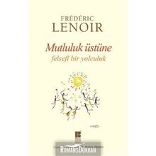 Mutluluk Üstüne Felsefi Bir Yolculuk - Frederic Lenoir