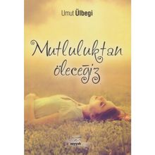 Mutluluktan Öleceğiz / Umut Ülbegi