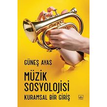 Müzik Sosyolojisi: Kuramsal Bir Giriş - Güneş Ayas
