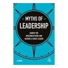 Myths of Leadership: Banish the Misconceptions and Become a Great Leader