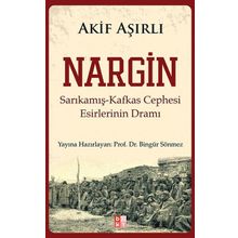 NARGIN SARIKAMIŞ-KAFKAS CEPHESI ESIRLERININ DRAMI - AKIF AŞIRLI