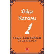 Nasıl Yazıyorsam Öyleyimdir - Bilge Karasu