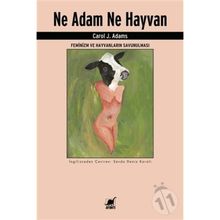 Ne Adam Ne Hayvan - Feminizm ve Hayvanların Savunulması - Carol J. Adams