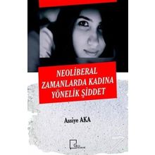 Neoliberal Zamanlarda Kadına Yönelik Şiddet - Assiye Aka
