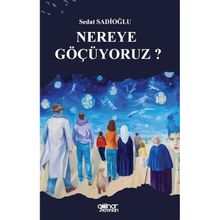 Nereye Göçüyoruz? - Sedat Sadioğlu - Gülnar Yayınları