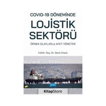 Nobel Akademik Yayıncılık Covid-19 Döneminde Lojistik Sektörü: Örnek Olaylarla Afet Yönetimi