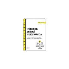 Nükleer Enerji Hukukunda Kaza ve Zarar Kavramı İle Uluslararası Sözleşmeler Kapsamında Taraf Devletlerin Hukuki Sorumluluğu - Astana Yayınları