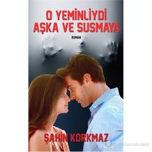 O YEMINLIYDI AŞKA VE SUSMAYA - ŞAHIN KORKMAZ