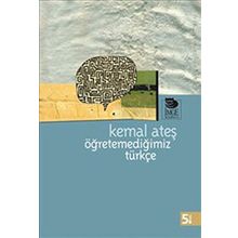 ÖĞRETEMEDİĞİMİZ TÜRKÇE - KEMAL ATEŞ