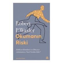 Okumanın Riski - Edebiyat Kendimizi ve Dünyamızı Anlamamıza Nasıl Yardım Eder? - Robert P. Waxler - Kafka Kitap