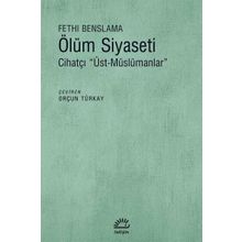 Ölüm Siyaseti - Cihatçı Üst Müslümanlar - Fethi Benslama