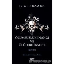 Ölümsüzlük İnancı Ve Ölülere İbadet - James George Frazer