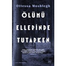 Ölümü Ellerinde Tutarken - Ottessa Moshfegh