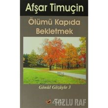 ÖLÜMÜ KAPIDA BEKLETMEK GÖNÜL GÖZÜYLE-3 - AŞFAR TİMUÇİN