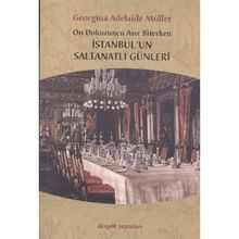 ON DOKUZUNCU ASIR BITERKEN İSTANBUL'UN SALTANATLI GÜNLERİ - GEORGINA ADELAIDE MÜLLER