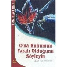 O'NA RUHUMUN YARALI OLDUĞUNU SÖYLEYİN - İSMAİL ACARKAN