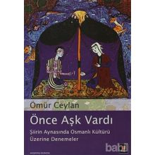 ÖNCE AŞK VARDI ŞİİRİN AYNASINDA OSMANLI KÜLTÜRÜ ÜZERİNE DENEMELER - ÖMÜR CEYLAN