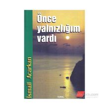 ÖNCE YALNIZLIĞIM VARDI - İSMAİL ACARKAN