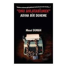 Onu Anlatabilmek Adına Bir Deneme - Mesut Duman