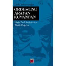 ORDUSUNU ARAYAN KUMANDAN NECIP FAZIL KISAKÜREK VE BÜYÜK DOĞUSU - LÜTFÜ ŞEHSUVAROĞLU