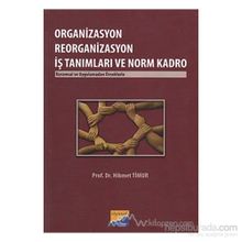 ORGANIZASYON REORGANIZASYON İŞ TANIMLARI VE NORM KADRO KURUMSAL VE UYGULAMADAN ÖRNEKLERLE - HIKMET TIMUR