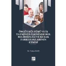 Örgüt Kültürü ve İş Tatmini İlişkisinde Rol Belirsizliği ve Kuşak Farklılıklarının Etkisi - Yahya Katı