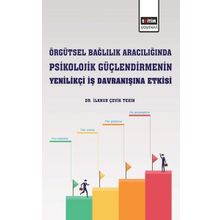 Örgütsel Bağlılık Aracılığında Psikolojik Güçlendirmenin Yenilikçi İş Davranışına Etkisi İlknur Çevik Tekin Eğitim Yayınevi