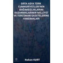 Orta Asya Türk Cumhuriyetleri'nin Bağımsızlıklarını Kazanmalarının Milliyet ve Tercüman Gazetelerine - Hakan Kurt