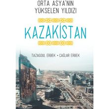 Orta Asya'nın Yükselen Yıldızı Kazakistan - Tazagoul Erbek - Kutlu Yayınevi