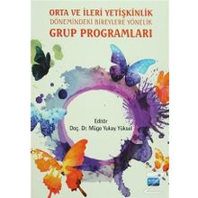 Orta ve İleri Yetişkinlik Dönemindeki Bireylere Yönelik Grup Programları - Müge Yukay Yüksel Deniz Çanga Simel Parlak Işıl Tekin Bilge Nuran Aydoğdu Azize Nilgün Canel Derya Eryiğit Zeynep İnce Emine Beyza Özoğlu Neslihan Yaman Hacer Yalçıntaş Enver Ulaş