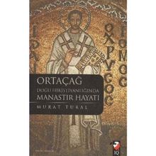 ORTAÇAĞ DOĞU HRİSTİYANLIĞINDA MANASTIR HAYATI - MURAT TURAL
