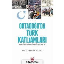 Ortadoğu’da Türk Katliamları - Şemsettin Küzeci