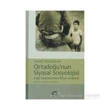 ORTADOĞU'NUN SIYASAL SOSYOLOJISI ARAP İSYANLARINDAN ÖNCE VE SONRA - HAMIT BOZARSLAN