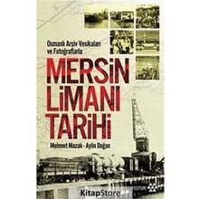Osmanlı Arşiv Vesikaları ve Fotoğraflarla Mersin Limanı Tarihi - Mehmet Mazak