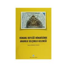 Osmanlı Beyliği Mimarisinde Anadolu Selçuklu Geleneği - Sema Gündüz Küskü