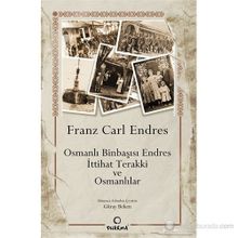 OSMANLI BINBAŞISI ENDRES İTTIHAT TERAKKI VE OSMANLILAR - FRANS CARL ENDRES