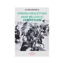 OSMANLI DEVLETI´NDE ARAP MİLLİYETÇİ CEMIYETLERI - ALI BİLGENOĞLU
