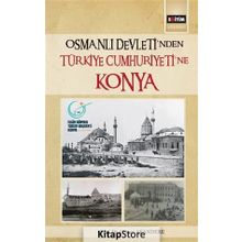 Osmanlı Devleti'nden Türkiye Cumhuriyeti'ne Konya