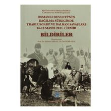 Osmanlı Devleti’nin Dağılma Sürecinde Trablusgarp ve Balkan Savaşları - Bildiriler - Nuri Karakaş Mehmet Ersan