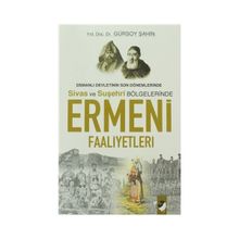 OSMANLI DEVLETININ SON DÖNEMLERİNDE SIVAS VE SUŞEHRİ BÖLGELERİNDE ERMENI FAALIYETLERI - GÜRSOY ŞAHİN