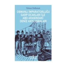 Osmanlı İmparatorluğu Garp Ocakları İle ABD Arasındaki Deniz Antlaşmaları - Yılmaz Dalkanat