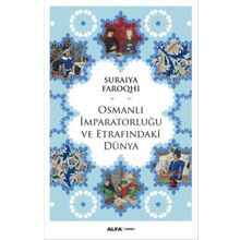 Osmanlı İmparatorluğu ve Etrafındaki Dünya - suraiye faroqhi