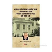 OSMANLI İMPARATORLUĞU'NUN SONUNDA YEŞEREN TÜRKIYE CUMHURIYETI'NDE BIR TÜRK KIZI - AYŞE CEBESOY SARIALP