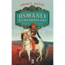 Osmanlı Kumandanları Ahmet Refik Altınay