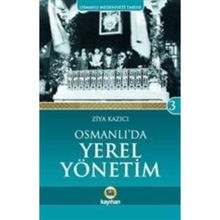 Osmanlı Medeniyeti Tarihi 3: Osmanlı'da Yerel Yönetim - Ziya Kazıcı
