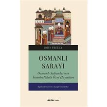 Osmanlı Sarayı - Osmanlı Sultanlarının İstanbul'daki Özel Hayatları - John Freely